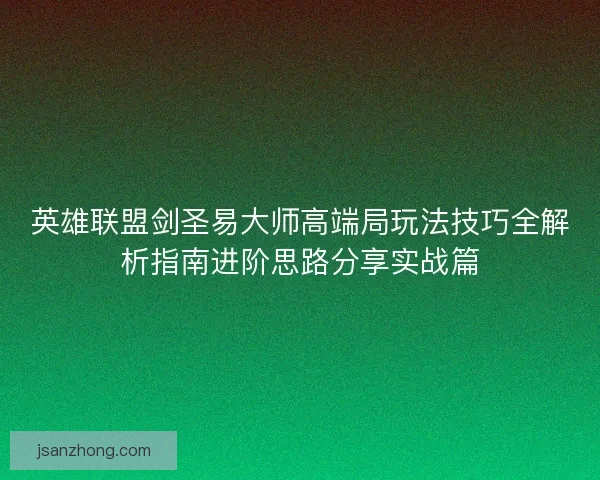 英雄联盟剑圣易大师高端局玩法技巧全解析指南进阶思路分享实战篇