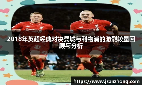 2018年英超经典对决曼城与利物浦的激烈较量回顾与分析