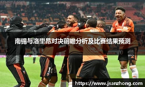 南锡与洛里昂对决前瞻分析及比赛结果预测